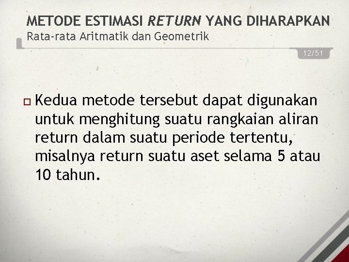 METODE ESTIMASI RETURN YANG DIHARAPKAN Rata-rata Aritmatik dan Geometrik 12/51 Kedua metode tersebut dapat