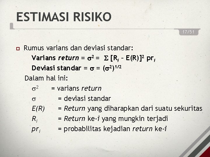 ESTIMASI RISIKO 17/51 Rumus varians dan deviasi standar: Varians return = 2 = [Ri