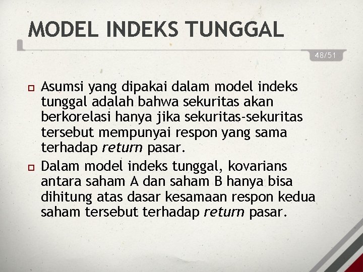MODEL INDEKS TUNGGAL 48/51 Asumsi yang dipakai dalam model indeks tunggal adalah bahwa sekuritas