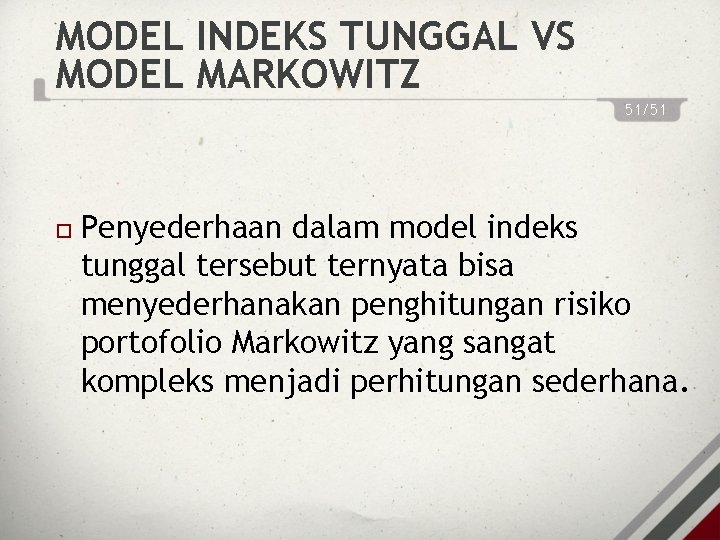 MODEL INDEKS TUNGGAL VS MODEL MARKOWITZ 51/51 Penyederhaan dalam model indeks tunggal tersebut ternyata