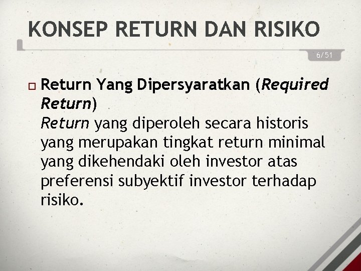 KONSEP RETURN DAN RISIKO 6/51 Return Yang Dipersyaratkan (Required Return) Return yang diperoleh secara