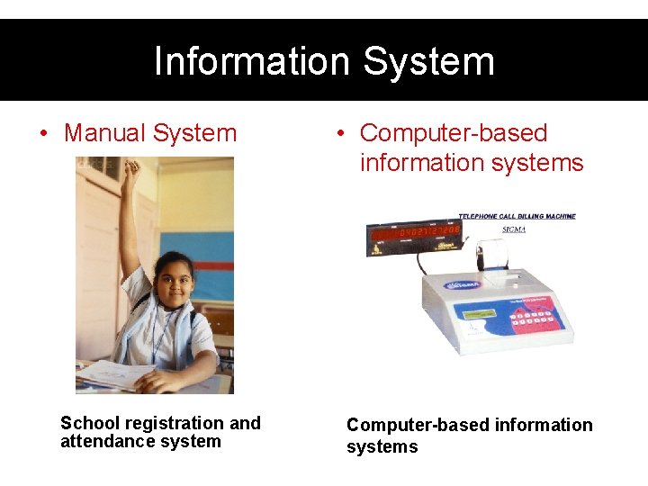 Information System • Manual System School registration and attendance system • Computer-based information systems Information System • Manual System School registration and attendance system • Computer-based information systems