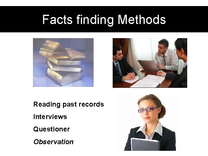 Facts finding Methods Reading past records Interviews Questioner Observation Facts finding Methods Reading past records Interviews Questioner Observation