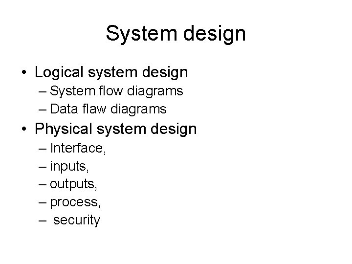 System design • Logical system design – System flow diagrams – Data flaw diagrams System design • Logical system design – System flow diagrams – Data flaw diagrams