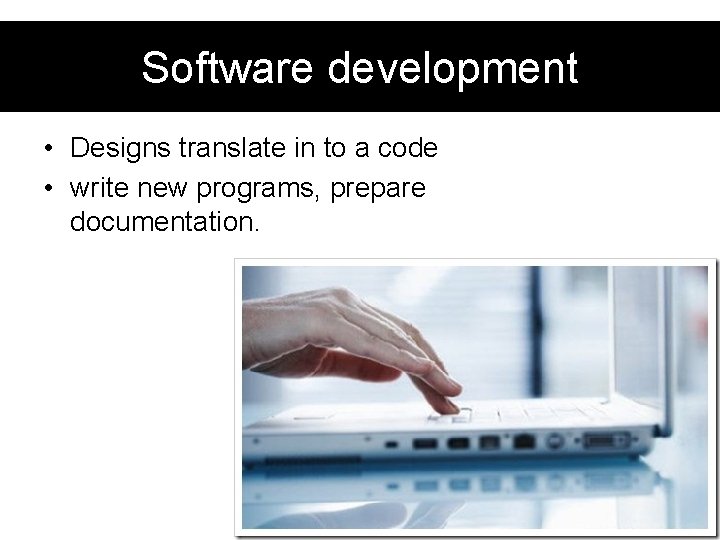 Software development • Designs translate in to a code • write new programs, prepare Software development • Designs translate in to a code • write new programs, prepare