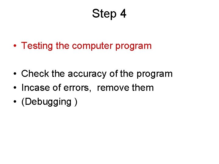 Step 4 • Testing the computer program • Check the accuracy of the program Step 4 • Testing the computer program • Check the accuracy of the program