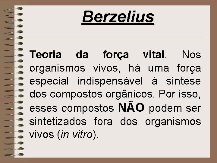 Berzelius Teoria da força vital. Nos organismos vivos, há uma força especial indispensável à