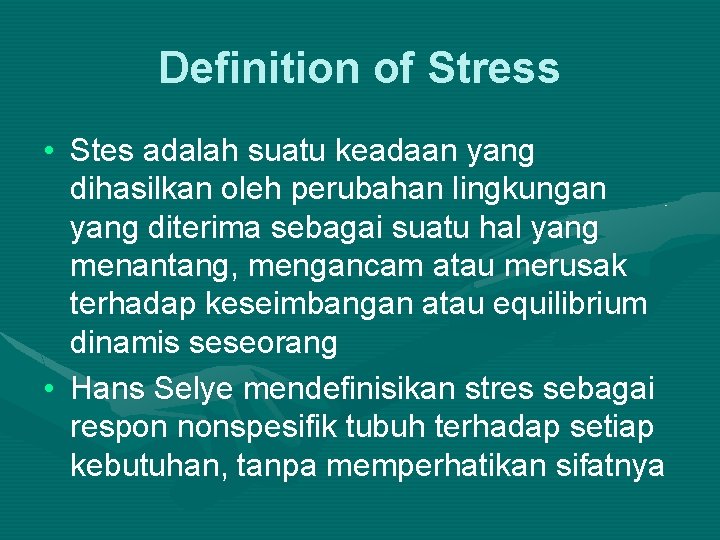 Definition of Stress • Stes adalah suatu keadaan yang dihasilkan oleh perubahan lingkungan yang