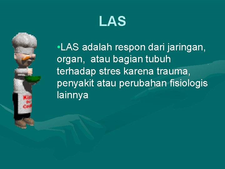 LAS • LAS adalah respon dari jaringan, organ, atau bagian tubuh terhadap stres karena