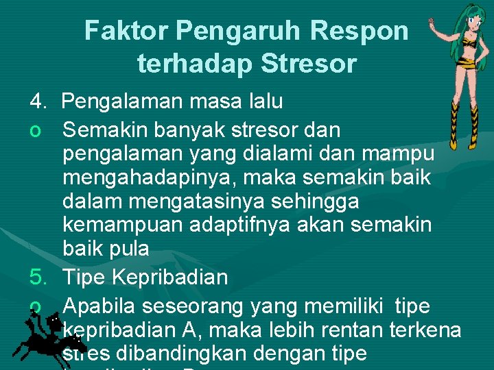 Faktor Pengaruh Respon terhadap Stresor 4. Pengalaman masa lalu o Semakin banyak stresor dan