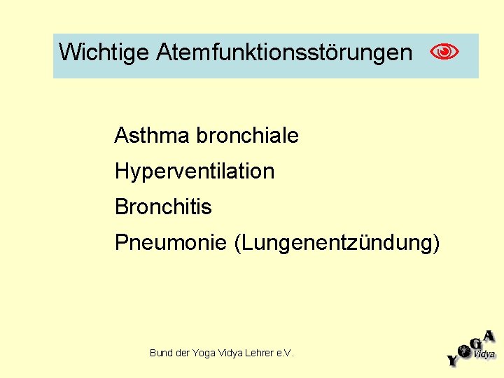 Wichtige Atemfunktionsstörungen Asthma bronchiale Hyperventilation Bronchitis Pneumonie (Lungenentzündung) Bund der Yoga Vidya Lehrer e.