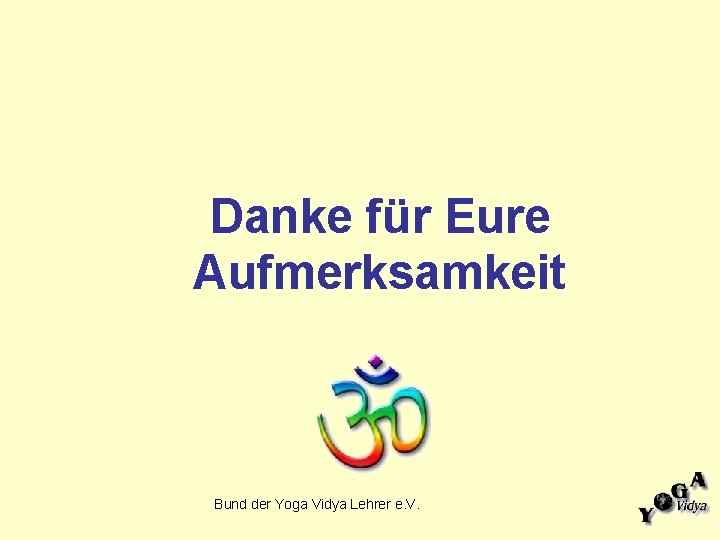 Danke für Eure Aufmerksamkeit Bund der Yoga Vidya Lehrer e. V. 