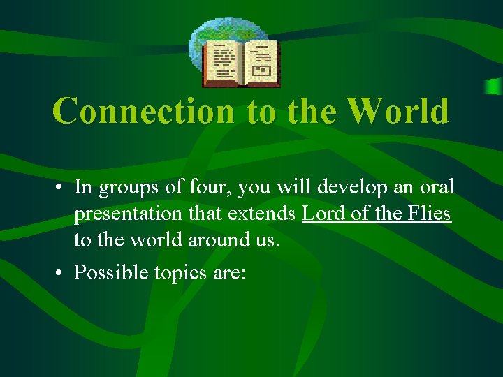 Connection to the World • In groups of four, you will develop an oral