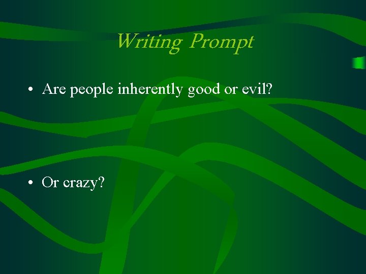 Writing Prompt • Are people inherently good or evil? • Or crazy? 