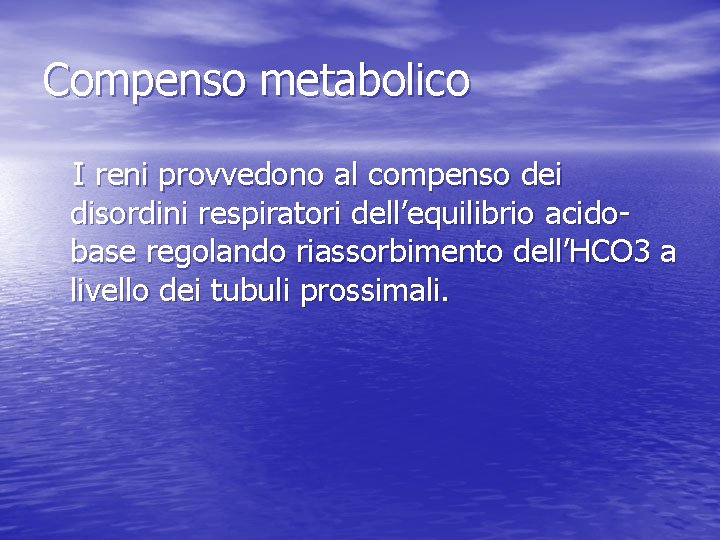 Compenso metabolico I reni provvedono al compenso dei disordini respiratori dell’equilibrio acidobase regolando riassorbimento