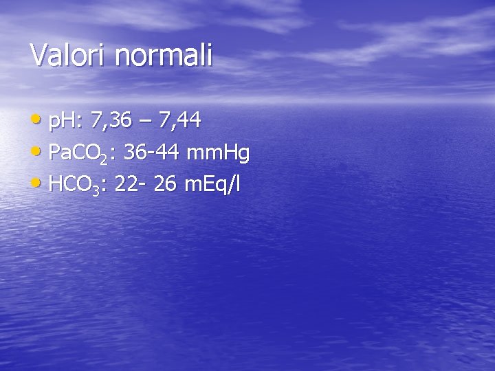 Valori normali • p. H: 7, 36 – 7, 44 • Pa. CO 2: