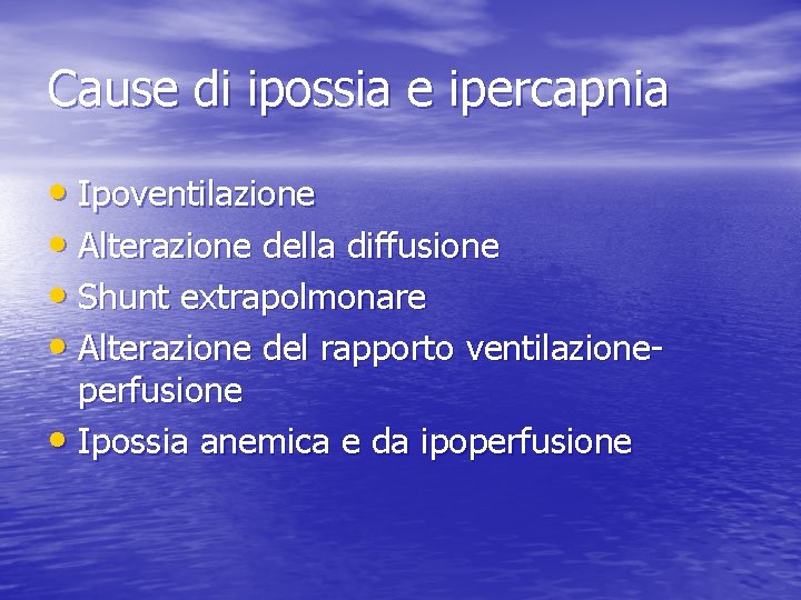 Cause di ipossia e ipercapnia • Ipoventilazione • Alterazione della diffusione • Shunt extrapolmonare