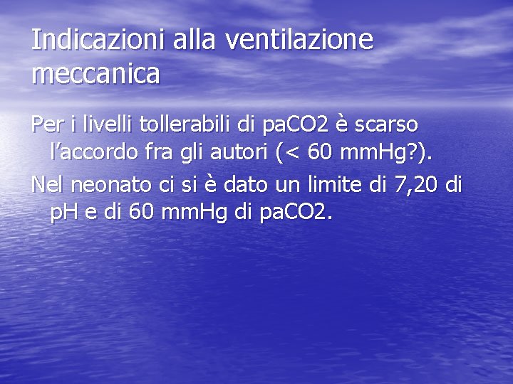 Indicazioni alla ventilazione meccanica Per i livelli tollerabili di pa. CO 2 è scarso