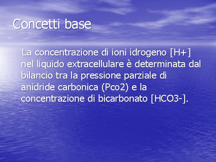 Concetti base La concentrazione di ioni idrogeno [H+] nel liquido extracellulare è determinata dal
