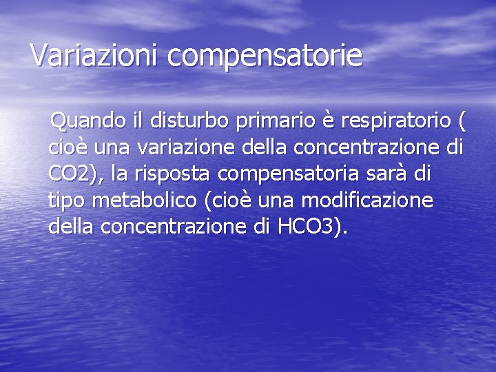 Variazioni compensatorie Quando il disturbo primario è respiratorio ( cioè una variazione della concentrazione