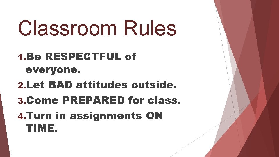 Classroom Rules 1. Be RESPECTFUL of everyone. 2. Let BAD attitudes outside. 3. Come