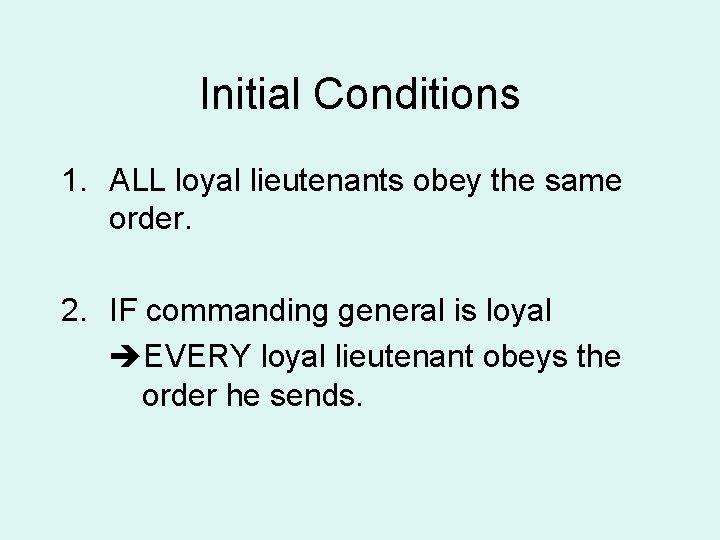 Initial Conditions 1. ALL loyal lieutenants obey the same order. 2. IF commanding general