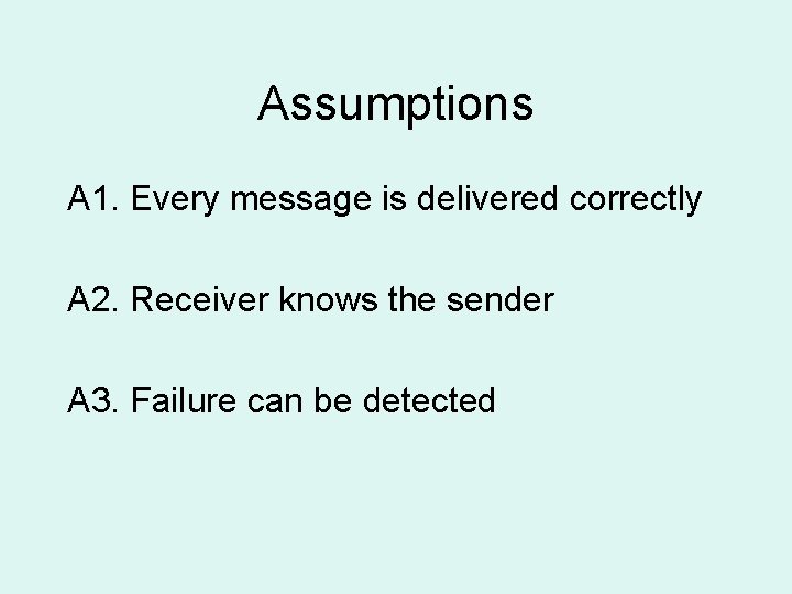 Assumptions A 1. Every message is delivered correctly A 2. Receiver knows the sender