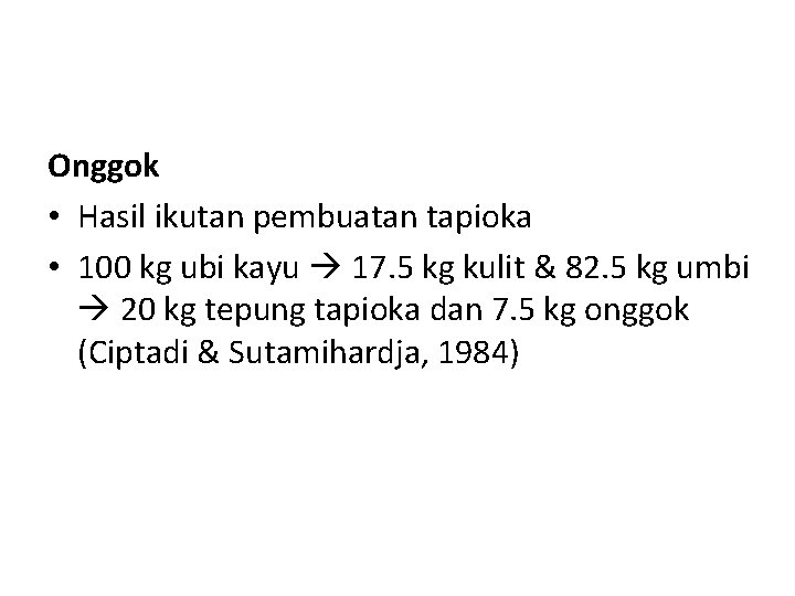 Onggok • Hasil ikutan pembuatan tapioka • 100 kg ubi kayu 17. 5 kg