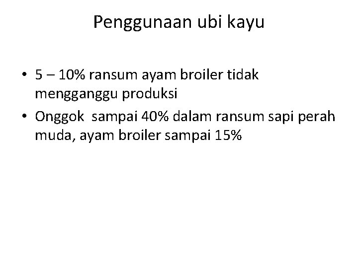 Penggunaan ubi kayu • 5 – 10% ransum ayam broiler tidak mengganggu produksi •