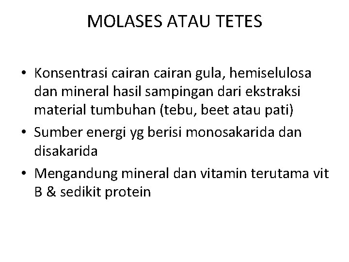 MOLASES ATAU TETES • Konsentrasi cairan gula, hemiselulosa dan mineral hasil sampingan dari ekstraksi