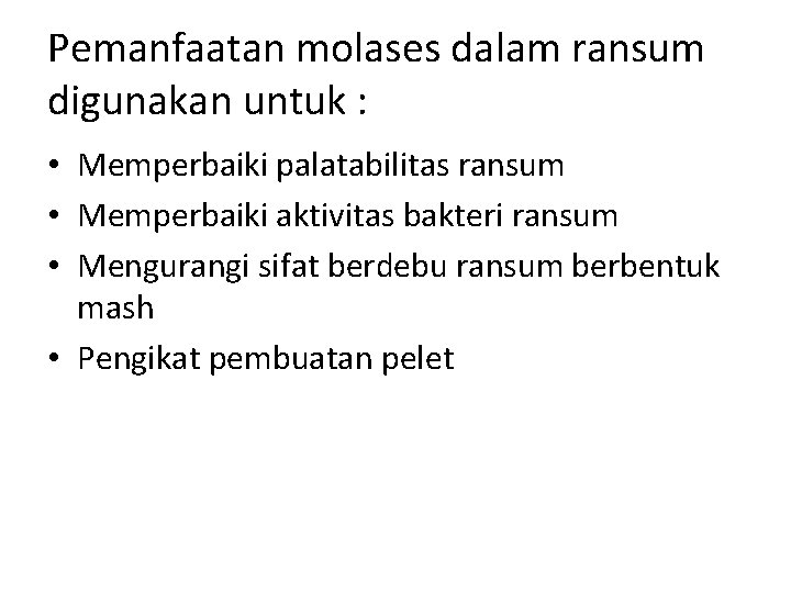 Pemanfaatan molases dalam ransum digunakan untuk : • Memperbaiki palatabilitas ransum • Memperbaiki aktivitas