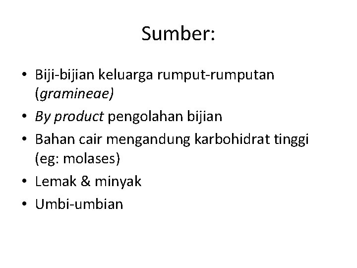 Sumber: • Biji-bijian keluarga rumput-rumputan (gramineae) • By product pengolahan bijian • Bahan cair