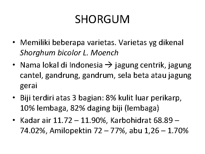 SHORGUM • Memiliki beberapa varietas. Varietas yg dikenal Shorghum bicolor L. Moench • Nama