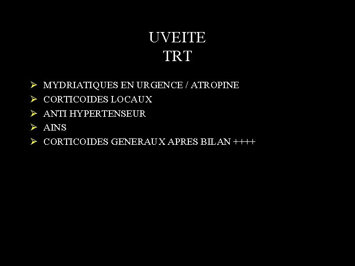 UVEITE TRT Ø Ø Ø MYDRIATIQUES EN URGENCE / ATROPINE CORTICOIDES LOCAUX ANTI HYPERTENSEUR