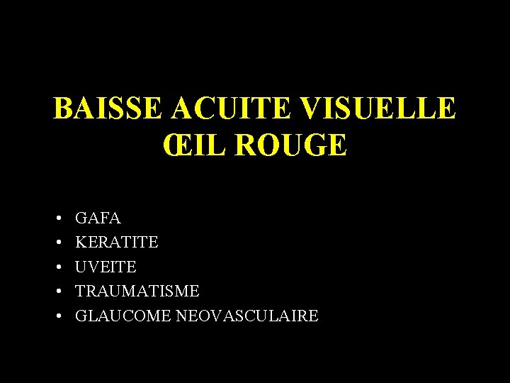 BAISSE ACUITE VISUELLE ŒIL ROUGE • • • GAFA KERATITE UVEITE TRAUMATISME GLAUCOME NEOVASCULAIRE