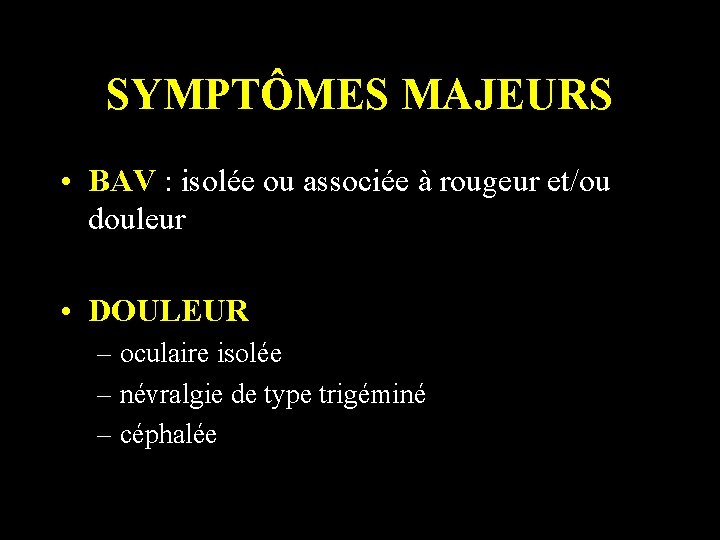 SYMPTÔMES MAJEURS • BAV : isolée ou associée à rougeur et/ou douleur • DOULEUR