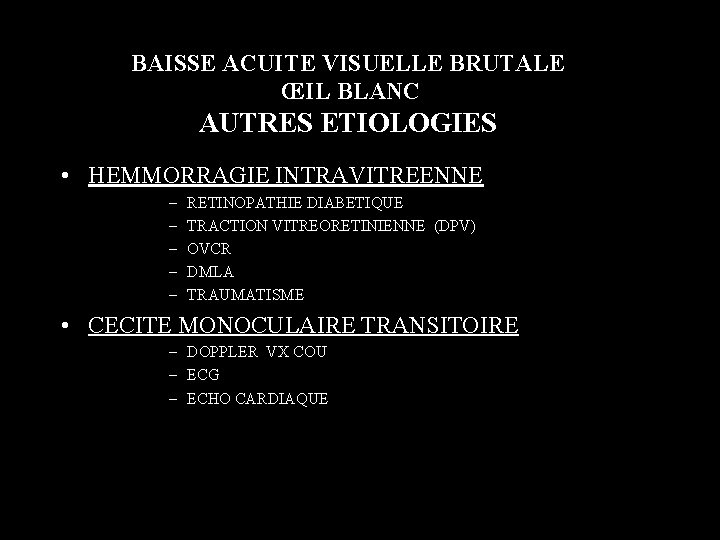 BAISSE ACUITE VISUELLE BRUTALE ŒIL BLANC AUTRES ETIOLOGIES • HEMMORRAGIE INTRAVITREENNE – – –