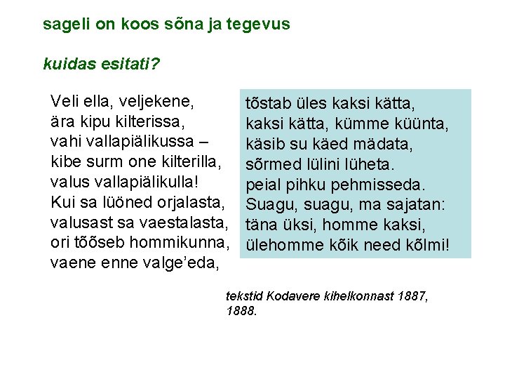 sageli on koos sõna ja tegevus kuidas esitati? Veli ella, veljekene, ära kipu kilterissa,