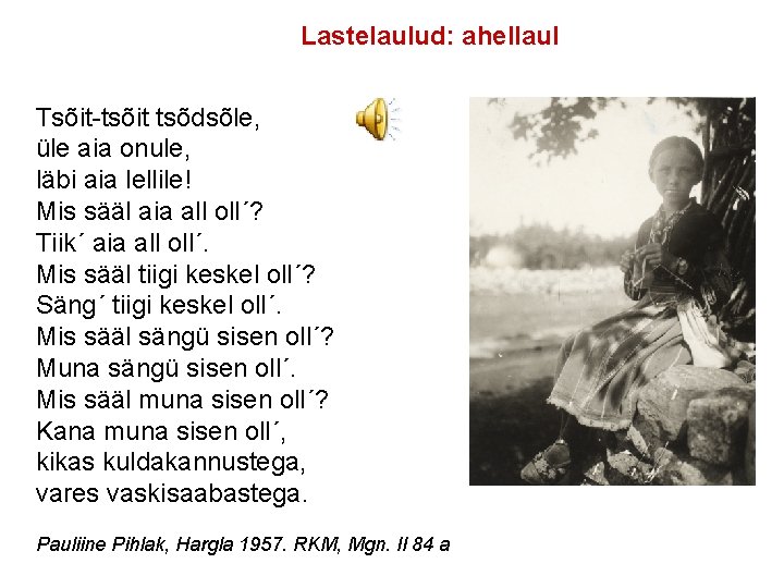 Lastelaulud: ahellaul Tsõit-tsõit tsõdsõle, üle aia onule, läbi aia lellile! Mis sääl aia all