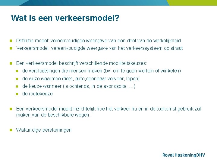 Wat is een verkeersmodel? Definitie model: vereenvoudigde weergave van een deel van de werkelijkheid
