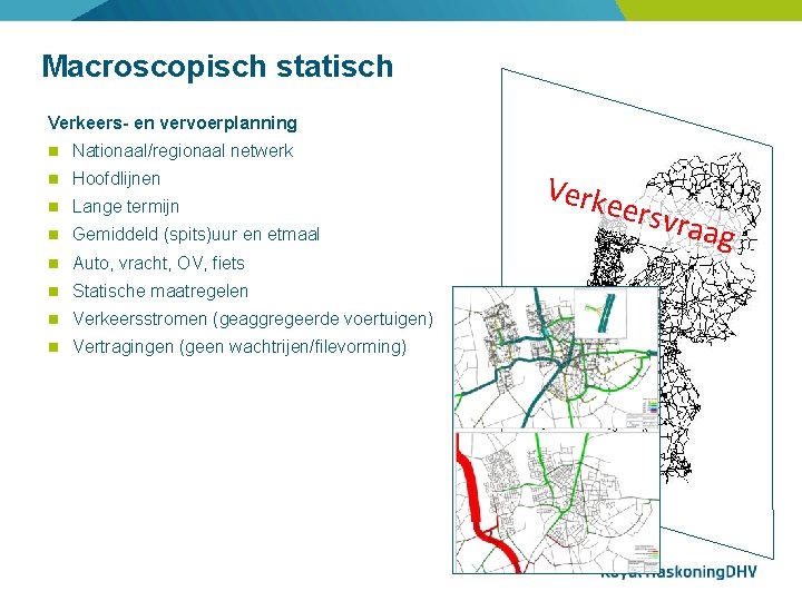 Macroscopisch statisch Verkeers- en vervoerplanning Nationaal/regionaal netwerk Hoofdlijnen Lange termijn Gemiddeld (spits)uur en etmaal