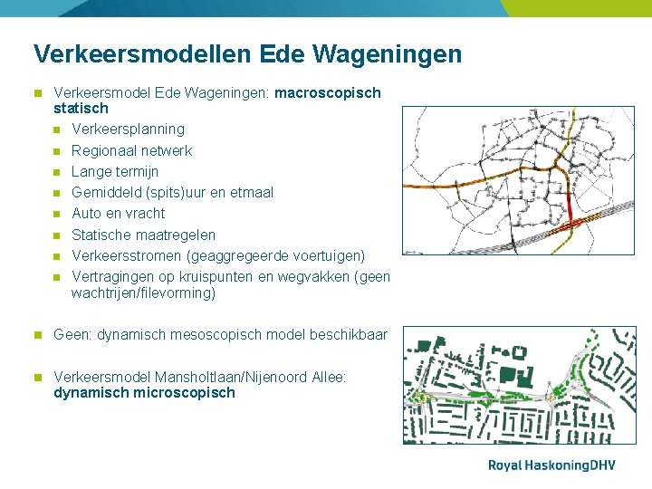 Verkeersmodellen Ede Wageningen Verkeersmodel Ede Wageningen: macroscopisch statisch Verkeersplanning Regionaal netwerk Lange termijn Gemiddeld