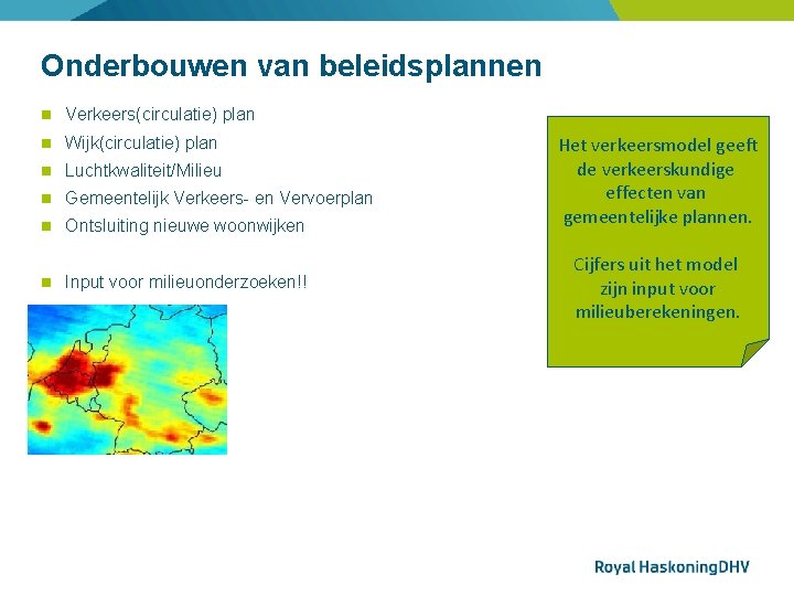 Onderbouwen van beleidsplannen Verkeers(circulatie) plan Wijk(circulatie) plan Luchtkwaliteit/Milieu Gemeentelijk Verkeers- en Vervoerplan Ontsluiting nieuwe