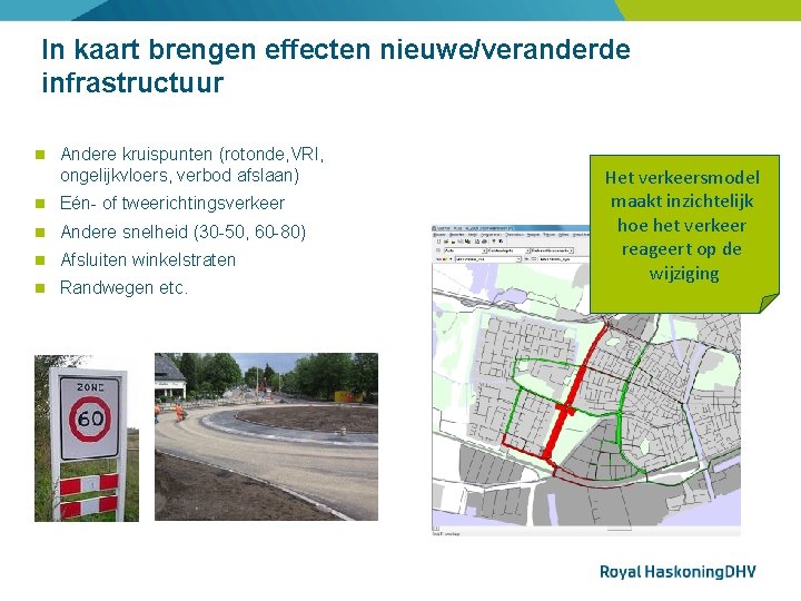 In kaart brengen effecten nieuwe/veranderde infrastructuur Andere kruispunten (rotonde, VRI, ongelijkvloers, verbod afslaan) Eén-