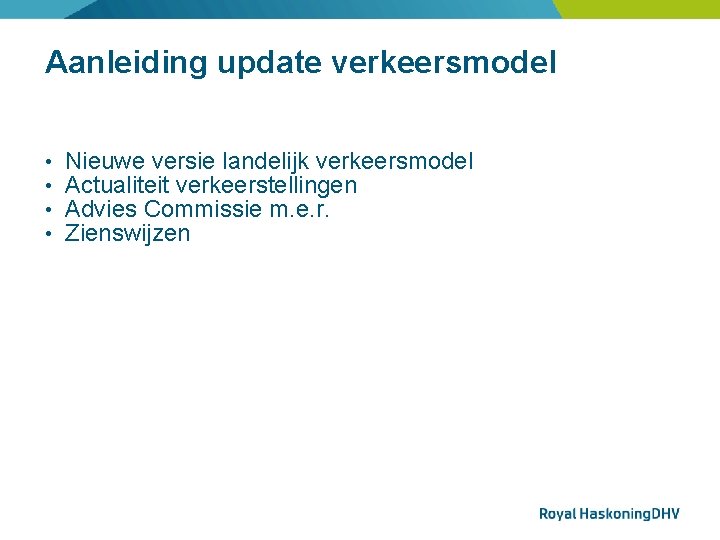 Aanleiding update verkeersmodel • • Nieuwe versie landelijk verkeersmodel Actualiteit verkeerstellingen Advies Commissie m.