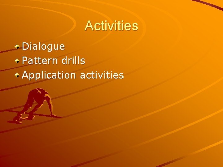 Activities Dialogue Pattern drills Application activities 