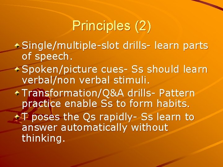 Principles (2) Single/multiple-slot drills- learn parts of speech. Spoken/picture cues- Ss should learn verbal/non