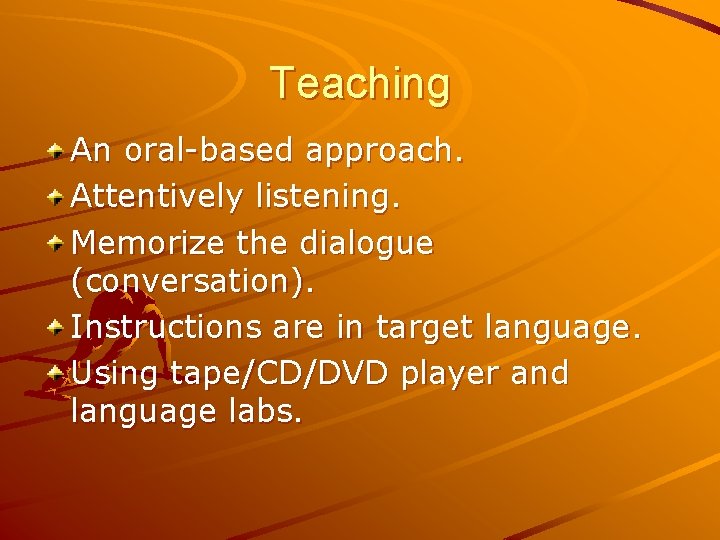 Teaching An oral-based approach. Attentively listening. Memorize the dialogue (conversation). Instructions are in target
