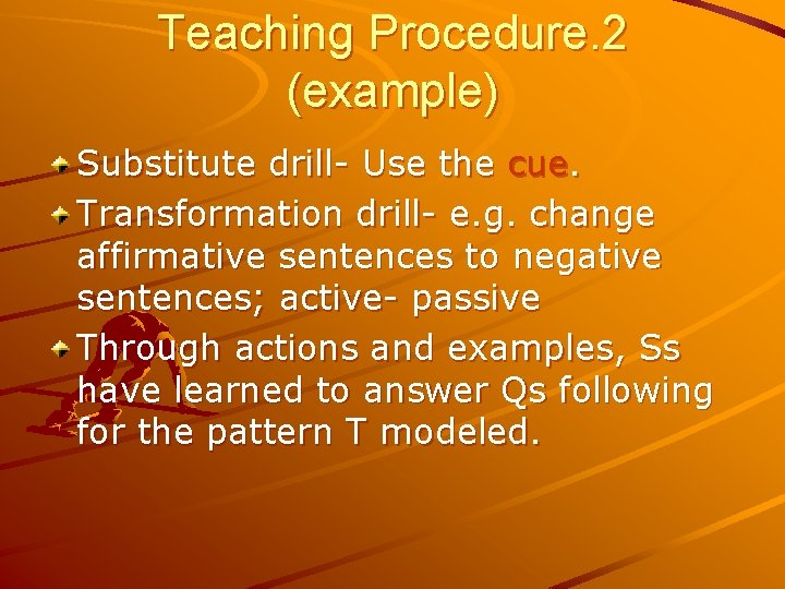 Teaching Procedure. 2 (example) Substitute drill- Use the cue. Transformation drill- e. g. change