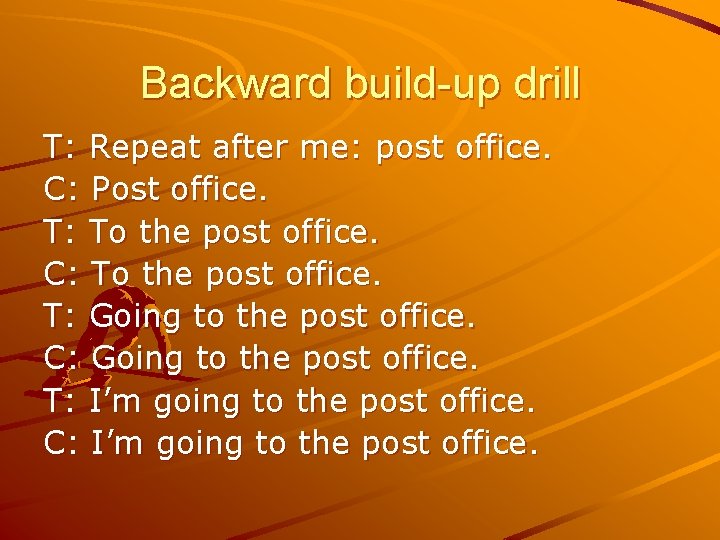 Backward build-up drill T: Repeat after me: post office. C: Post office. T: To